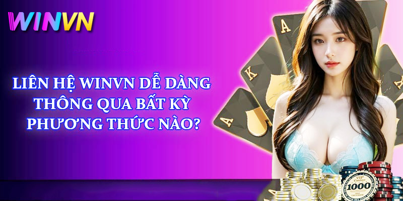 Liên hệ WinVN 1 cách thức liên hệ nhà cái winvn vô cùng đa dạng